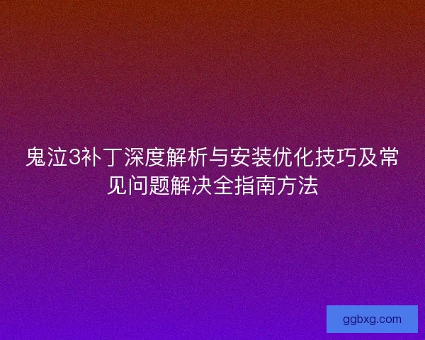 鬼泣3补丁深度解析与安装优化技巧及常见问题解决全指南方法 鬼泣3补丁深度解析与安装优化技巧及常见问题解决全指南方法