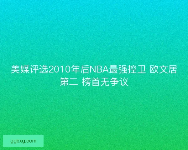 美媒评选2010年后NBA最强控卫 欧文居第二 榜首无争议 美媒评选2010年后NBA最强控卫 欧文居第二 榜首无争议